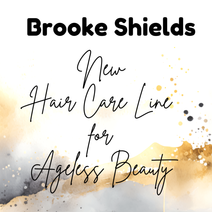 Brooke Shields Hair Care Line For Ageless Beauty Commence Happy