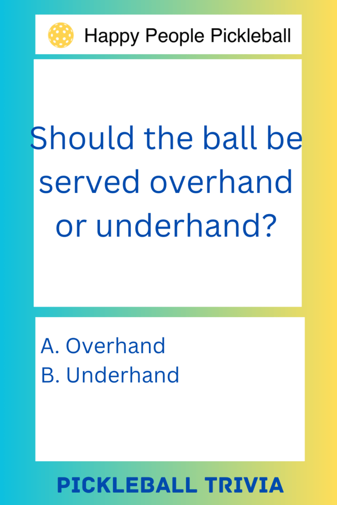 Pickleball Trivia Should the ball be served overhand or underhand?