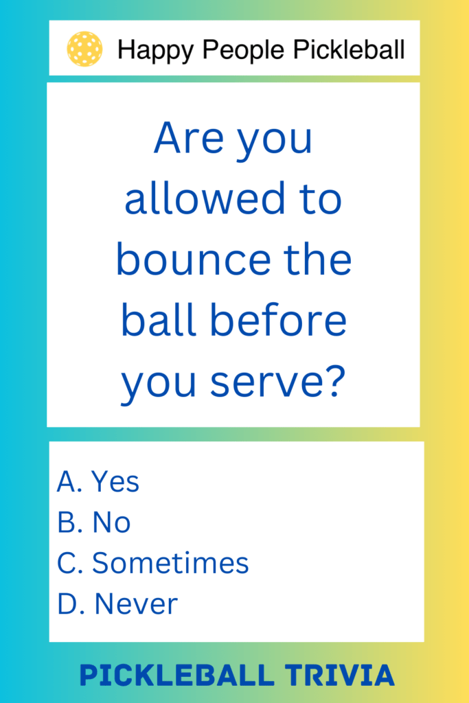 Pickleball Trivia Are you allowed to bounce the ball before you serve?